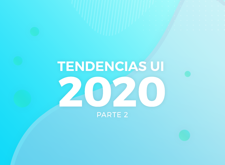 5 Tendencias en diseño de interfaz UI para el 2020 parte 2